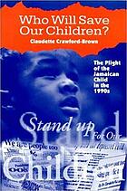 Who will save our children? : the plight of the Jamaican child in the 1990s