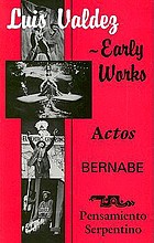 Luis Valdez--early works : Actos, Bernabé, and Pensamiento serpentino.