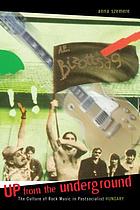 Up from the underground : the culture of rock music in postsocialist Hungary