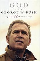 God and George W. Bush : a spiritual life
