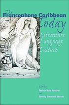 The Francophone Caribbean today : literature, language, culture