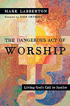 The dangerous act of worship : living God's call to justice