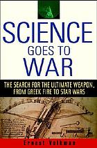 Science goes to war : the search for the ultimate weapon, from Greek fire to Star Wars