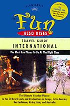 Alan S. Davis' the fun also rises international travel guide : the world's most fun places to be at the right time