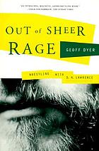 Out of sheer rage : wrestling with D.H. Lawrence