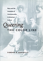 Queering the color line : race and the invention of homosexuality in American culture
