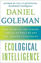 Ecological intelligence : how knowing the hidden impacts of what we buy can change everything