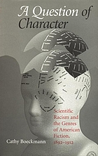A question of character : scientific racism and the genres of American fiction, 1892-1912