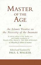 Master of the age : an Islamic treatise on the necessity of the imamate : a critical edition of the Arabic text and English translation of Ḥamīd al-Dīn Aḥmad b. ʻAbd Allāh al-Kirmānī's al-Maṣābīḥ fī ithbāt al-imāma