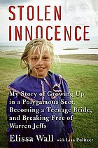 Stolen innocence : my story of growing up in a polygamous sect, becoming a teenage bride, and breaking free of Warren Jeffs