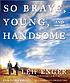 So brave, young, and handsome de Leif Enger
