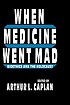 When medicine went mad : bioethics and the Holocaust