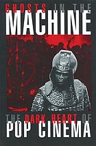 Ghosts in the machine : speculating on the dark heart of pop cinema