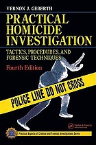 Practical homicide investigation : tactics, procedures, and forensic techniques