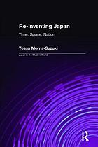 Re-inventing Japan : time, space, nation