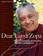 Dear Lama Zopa : radical solutions for transforming problems into happiness : answers to letters on anger, animals, children, death, depression, divorce, dreams, drugs, fame, fear, forgiveness, God, grief, healing, jealousy, money, relationships, suing, vegetarianism, war and other life struggles