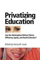 Privatizing education : can the school marketplace deliver freedom of choice, efficiency, equity, and social cohesion?