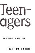 Teenagers : an American history