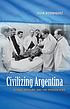 Civilizing Argentina : science, medicine, and... 著者：  Julia Rodríguez 