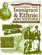 A genealogist's guide to discovering your immigrant & ethnic ancestors : how to find and record your unique heritage