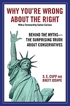 Why you're wrong about the Right : behind the myths : the surprising truth about conservatives