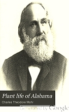 ... Plant life of Alabama, an account of the distribution, modes of association, and adaptations of the flora of Alabama, together with a systematic catalogue of the plants growing in the state.