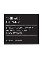 The age of Hair / evolution and impact of Broadway's first rock musical