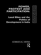 Power, protest, and participation : local elites and the politics of development in India