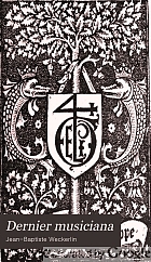 Dernier musiciana; historiettes, lettres, etc., sur la musique, les musiciens et les instruments de musique. Rythmique des anciens airs de danse. Illustrations et airs notés.