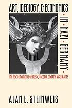 Art, ideology, and economics in Nazi Germany : The Reich chambers of music, theater, and the visual arts
