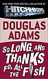So long, and thanks for all the fish / Douglas... de  Douglas Adams 