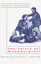 The trials of masculinity : policing sexual boundaries, 1870-1930
