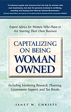 Capitalizing on being woman owned : expert advice for women who have or are starting their own business including marketing research, planning, government support, and tax breaks