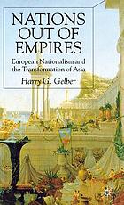 Nations out of empires : European nationalism and the transformation of Asia
