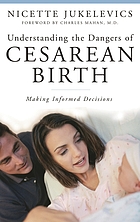 Understanding the dangers of cesarean birth : making informed decisions