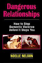 Dangerous relationships : how to stop domestic violence before it stops you