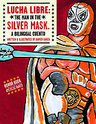 Lucha libre : the Man in the Silver Mask : a bilingual cuento