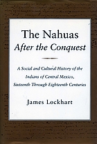The Nahuas after the conquest : a social and cultural history of the Indians of central Mexico, sixteenth through eighteenth centuries