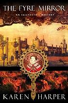 The fyre mirror : an Elizabeth I mystery
