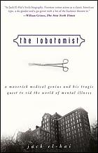 The lobotomist : a maverick medical genius and his tragic quest to rid the world of mental illness