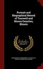Portrait and biographical record of Tazewell and Mason counties, Illinois : containing biographical sketches of prominent and representative citizens of the counties. Together with biographies and portraits of all the governors of the state and the presidents of the United States.