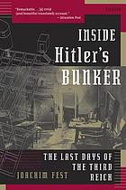 Inside Hitler's bunker : the last days of the Third Reich