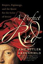 A perfect red : empire, espionage, and the quest for the color of desire