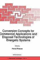 Conversion concepts for commercial applications and disposal technologies of energetic systems : [proceedings of the NATO advanced research workshop on conversion concepts for commercial applications and disposal technologies of energetic systems, Moscow, Russia, 17-19 May 1994]