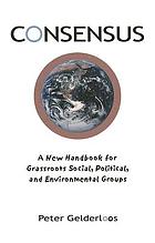 Consensus : a new handbook for grassroots political, social and environmental groups