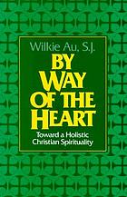 By way of the heart : toward a holistic Christian spirituality