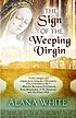 The sign of the weeping virgin by  Alana White 