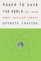 Power to save the world : the truth about nuclear energy