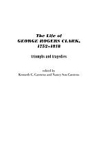 The life of George Rogers Clark, 1752-1818 : triumphs and tragedies