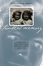 Troubled memory : Anne Levy, the Holocaust, and David Duke's Louisiana